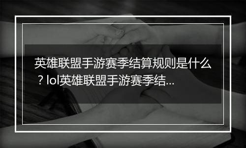 英雄联盟手游赛季结算规则是什么？lol英雄联盟手游赛季结算规则介绍