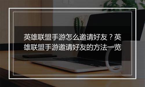 英雄联盟手游怎么邀请好友？英雄联盟手游邀请好友的方法一览