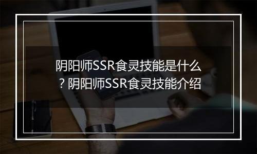 阴阳师SSR食灵技能是什么？阴阳师SSR食灵技能介绍