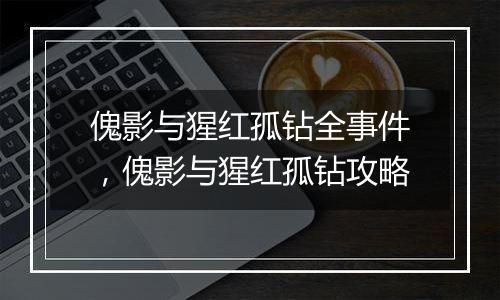 傀影与猩红孤钻全事件，傀影与猩红孤钻攻略