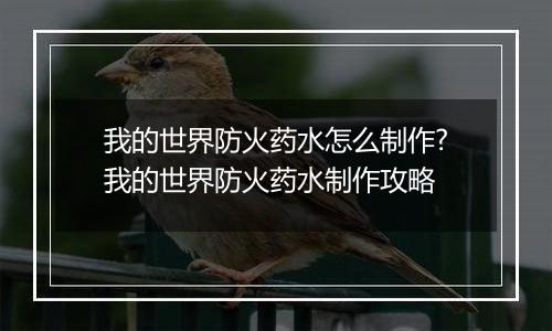 我的世界防火药水怎么制作?我的世界防火药水制作攻略