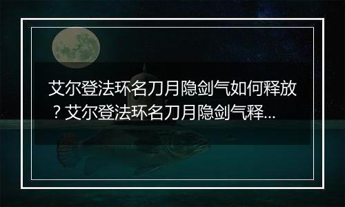 艾尔登法环名刀月隐剑气如何释放？艾尔登法环名刀月隐剑气释放方法