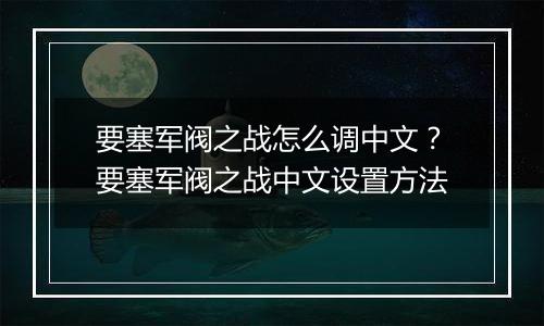 要塞军阀之战怎么调中文？要塞军阀之战中文设置方法