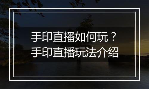 手印直播如何玩？手印直播玩法介绍