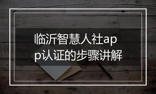 临沂智慧人社app认证的步骤讲解