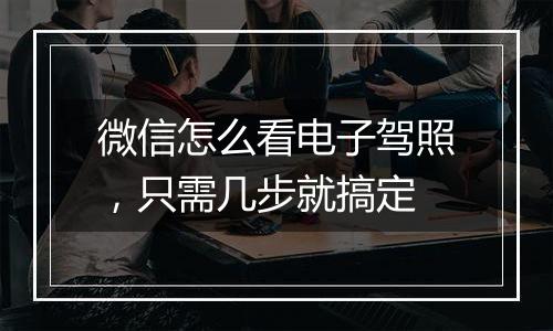 微信怎么看电子驾照，只需几步就搞定