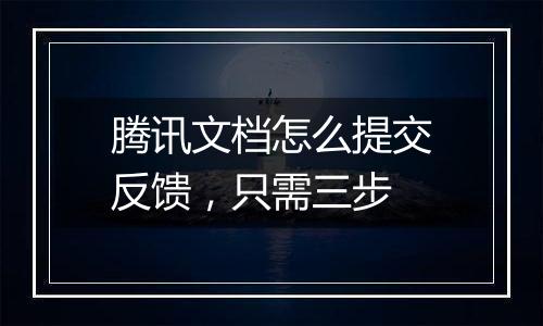腾讯文档怎么提交反馈，只需三步