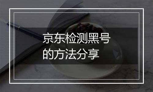 京东检测黑号的方法分享