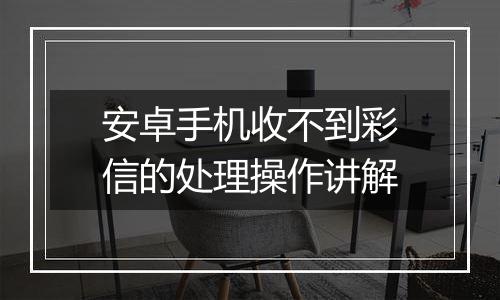安卓手机收不到彩信的处理操作讲解