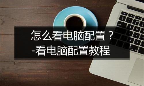 怎么看电脑配置？-看电脑配置教程