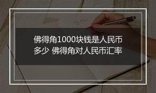 佛得角1000块钱是人民币多少 佛得角对人民币汇率