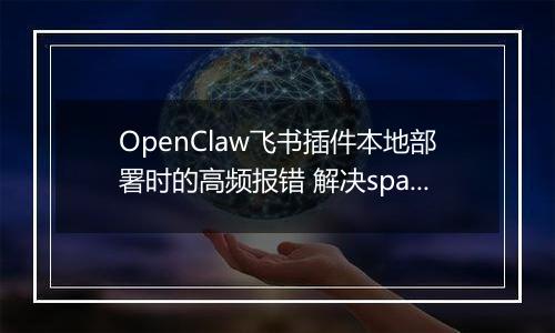 OpenClaw飞书插件本地部署时的高频报错 解决spawn EINVAL与依赖缺失问题