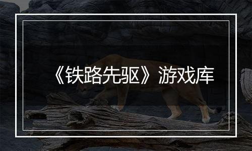 《铁路先驱》游戏库