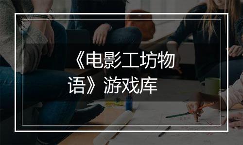 《电影工坊物语》游戏库