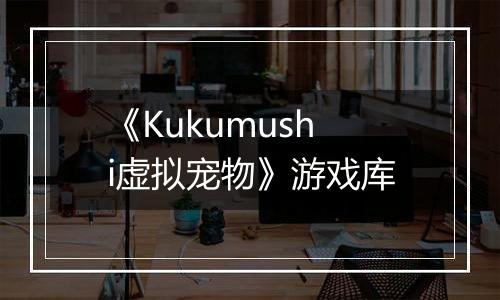 《Kukumushi虚拟宠物》游戏库