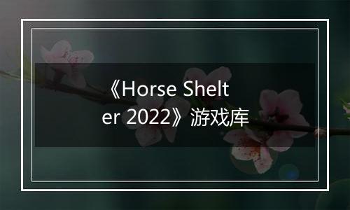 《Horse Shelter 2022》游戏库