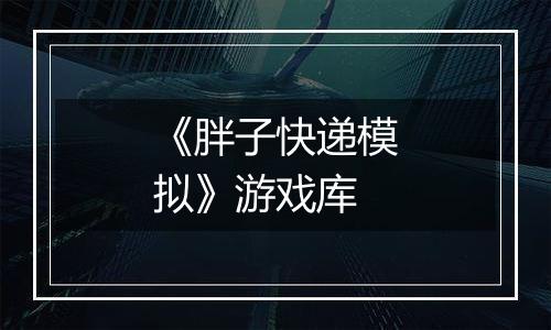 《胖子快递模拟》游戏库