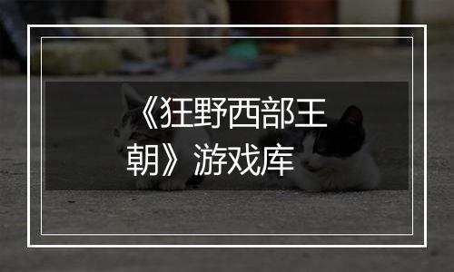 《狂野西部王朝》游戏库