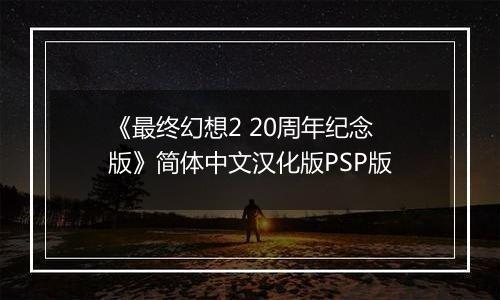 《最终幻想2 20周年纪念版》简体中文汉化版PSP版