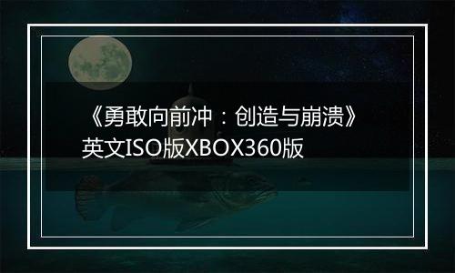 《勇敢向前冲：创造与崩溃》 英文ISO版XBOX360版
