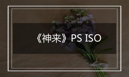 《神来》PS ISO