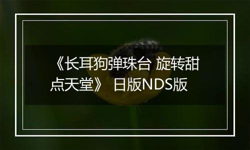 《长耳狗弹珠台 旋转甜点天堂》 日版NDS版