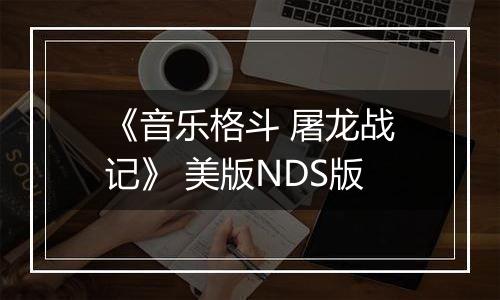 《音乐格斗 屠龙战记》 美版NDS版