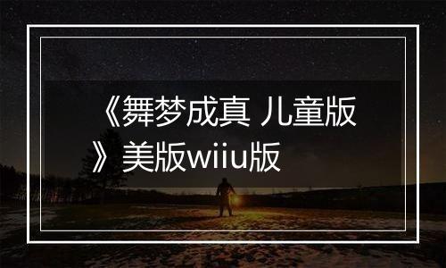 《舞梦成真 儿童版》美版wiiu版