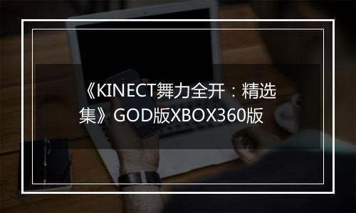 《KINECT舞力全开：精选集》GOD版XBOX360版